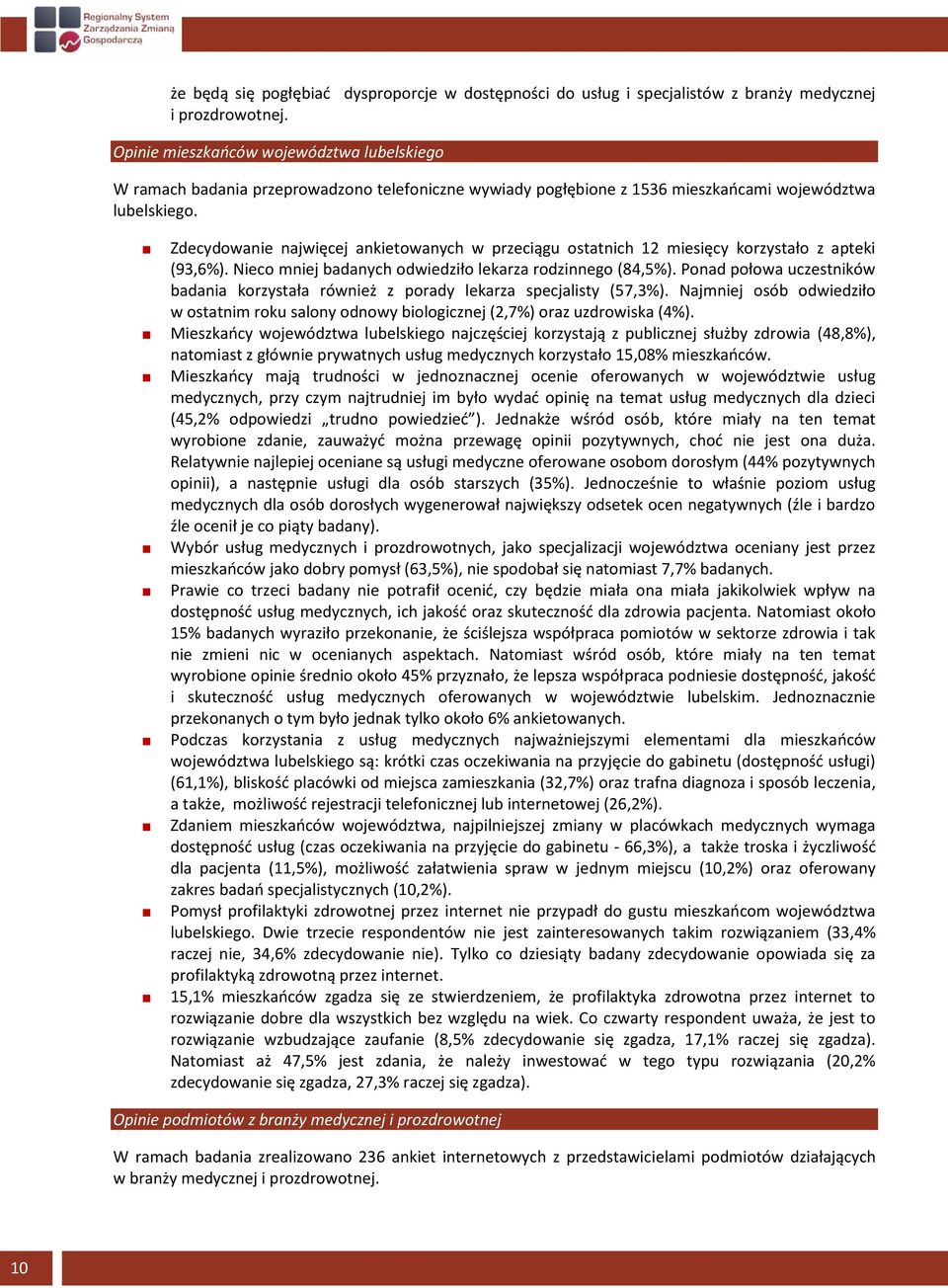 Zdecydowanie najwięcej ankietowanych w przeciągu ostatnich 12 miesięcy korzystało z apteki (93,6%). Nieco mniej badanych odwiedziło lekarza rodzinnego (84,5%).