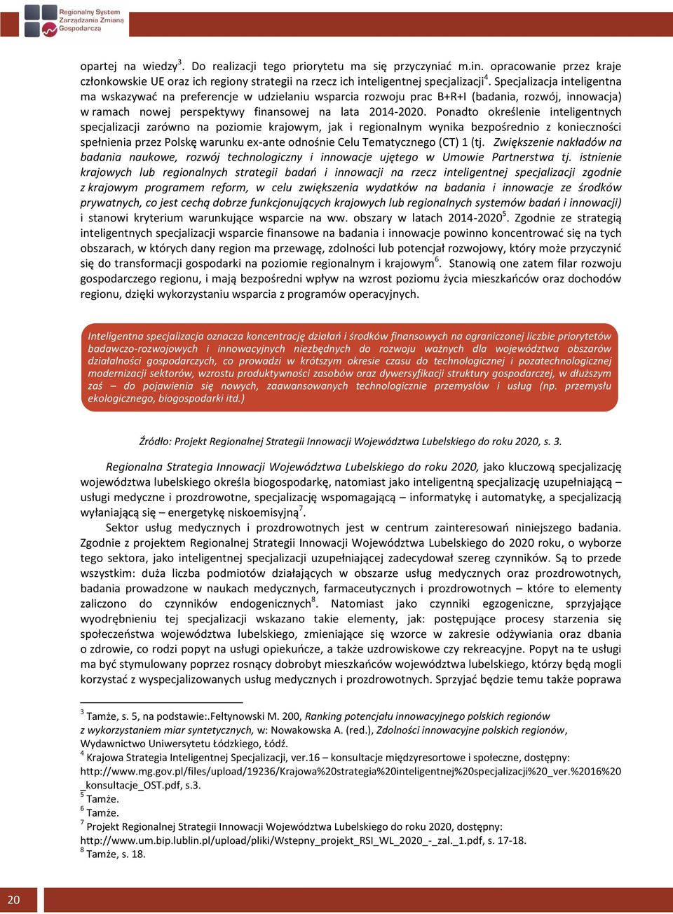 Ponadto określenie inteligentnych specjalizacji zarówno na poziomie krajowym, jak i regionalnym wynika bezpośrednio z konieczności spełnienia przez Polskę warunku ex-ante odnośnie Celu Tematycznego