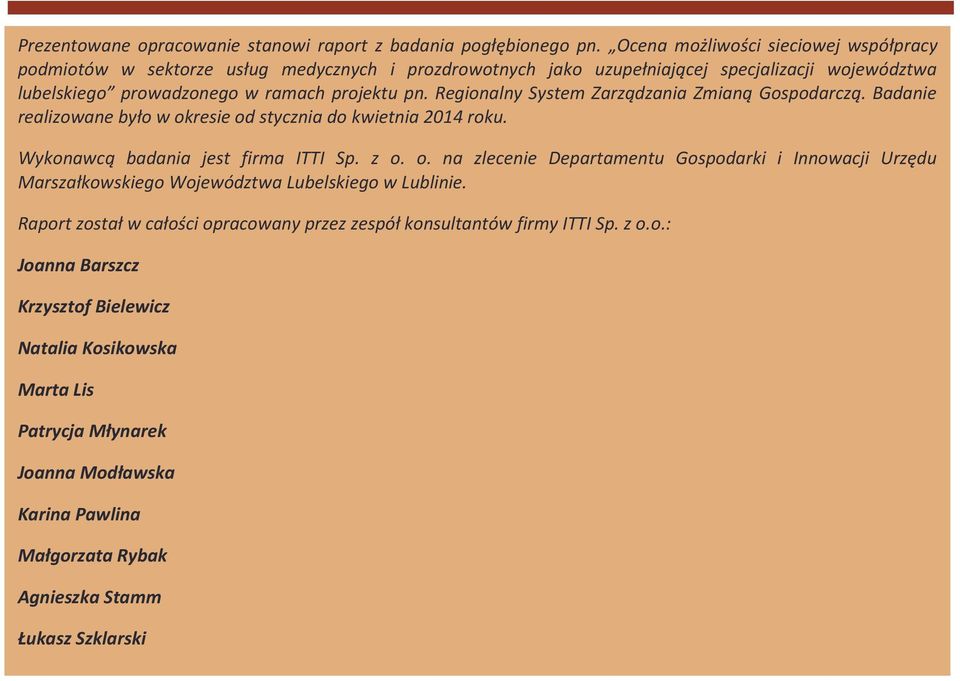 Regionalny System Zarządzania Zmianą Gospodarczą. Badanie realizowane było w okresie od stycznia do kwietnia 2014 roku. Wykonawcą badania jest firma ITTI Sp. z o. o. na zlecenie Departamentu Gospodarki i Innowacji Urzędu Marszałkowskiego Województwa Lubelskiego w Lublinie.