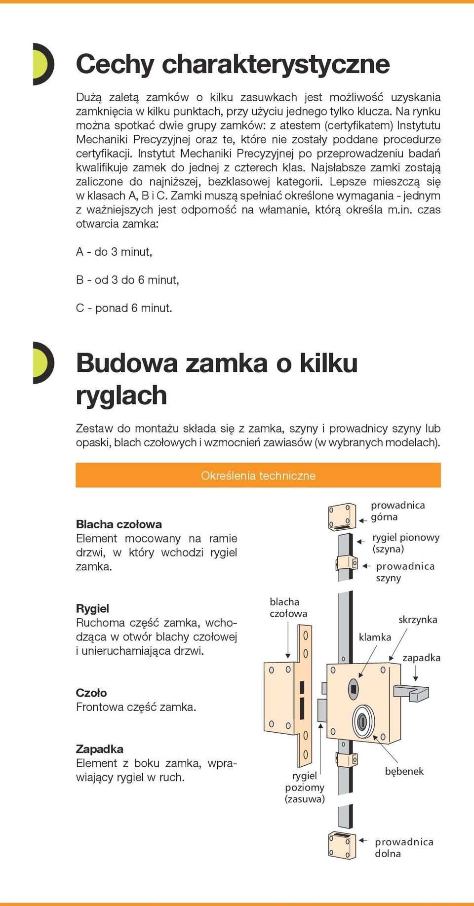 Instytut Mechaniki Precyzyjnej po przeprowadzeniu badań kwalifikuje zamek do jednej z czterech klas. Najsłabsze zamki zostają zaliczone do najniższej, bezklasowej kategorii.