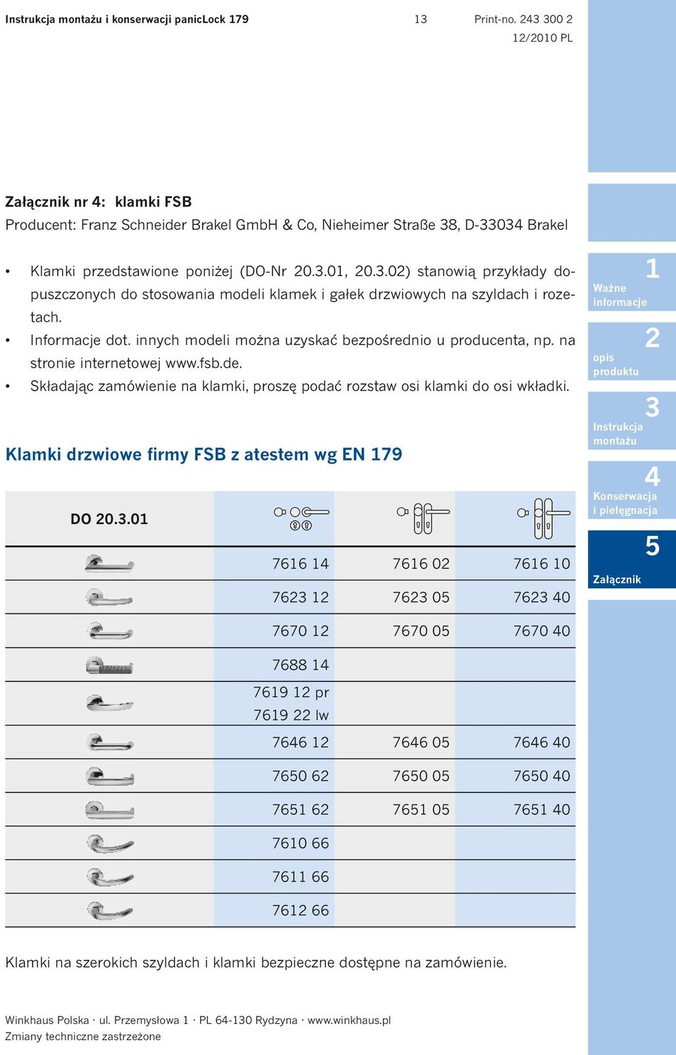 .0) stanowią przykłady dopuszczonych do stosowania modeli klamek i gałek drzwiowych na szyldach i rozetach. Informacje dot. innych modeli można uzyskać bezpośrednio u producenta, np.