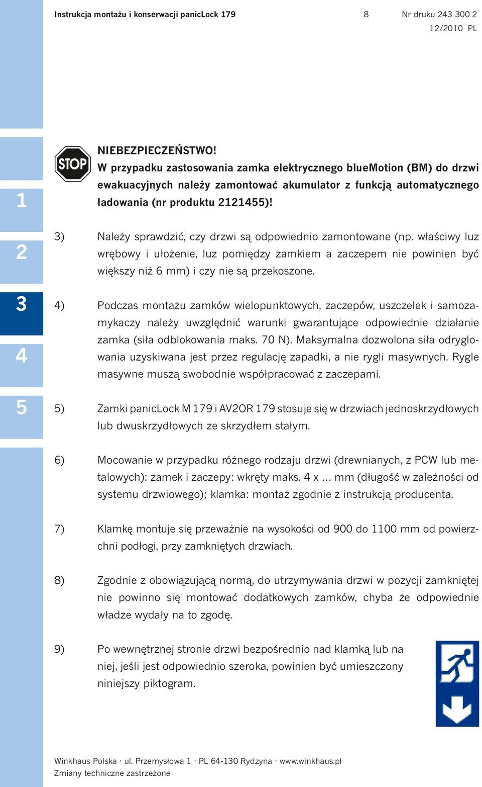 ) Należy sprawdzić, czy drzwi są odpowiednio zamontowane (np. właściwy luz wrębowy i ułożenie, luz pomiędzy zamkiem a zaczepem nie powinien być większy niż 6 mm) i czy nie są przekoszone.