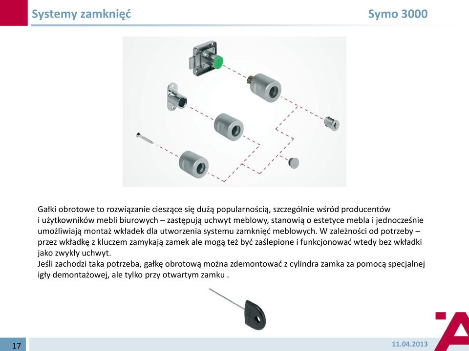 W zależności od potrzeby przez wkładkę z kluczem zamykają zamek ale mogą też byd zaślepione i funkcjonowad wtedy bez wkładki jako zwykły uchwyt.