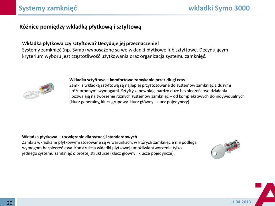 Wkładka sztyftowa komfortowe zamykanie przez długi czas Zamki z wkładką sztyftową są najlepiej przystosowane do systemów zamknięd z dużymi i różnorodnymi wymogami.