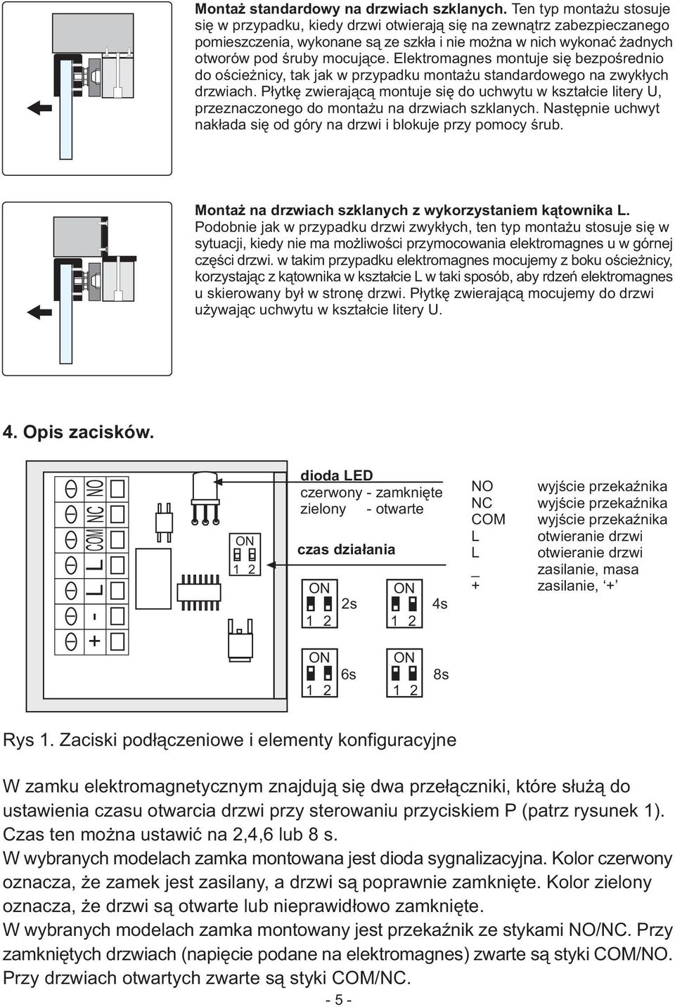 Elektromagnes montuje siê bezpoœrednio do oœcie nicy, tak jak w przypadku monta u standardowego na zwyk³ych drzwiach.