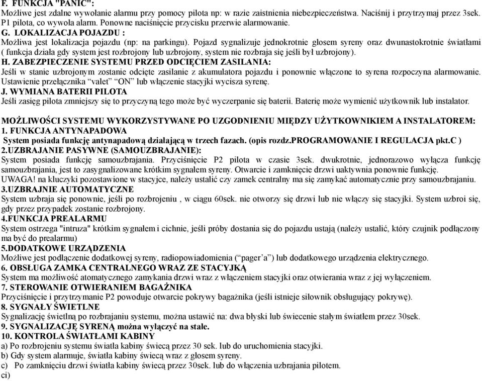 Pojazd sygnalizuje jednokrotnie głosem syreny oraz dwunastokrotnie światłami ( funkcja działa gdy system jest rozbrojony lub uzbrojony, system nie rozbraja się jeśli był uzbrojony). H.