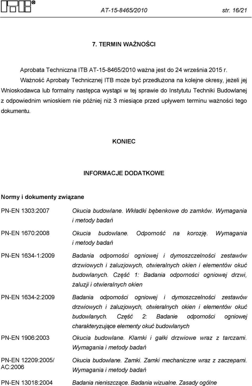 nie później niż 3 miesiące przed upływem terminu ważności tego dokumentu. KONIEC INFORMACJE DODATKOWE Normy i dokumenty związane PN-EN 1303:2007 Okucia budowlane. Wkładki bębenkowe do zamków.