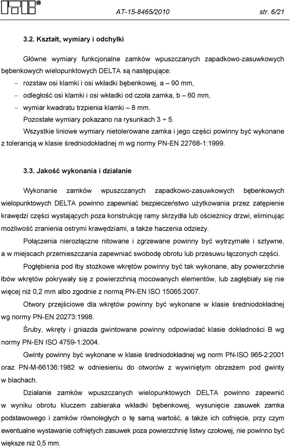 3.2. Kształt, wymiary i odchyłki Główne wymiary funkcjonalne zamków wpuszczanych zapadkowo-zasuwkowych bębenkowych wielopunktowych DELTA są następujące: rozstaw osi klamki i osi wkładki bębenkowej, a