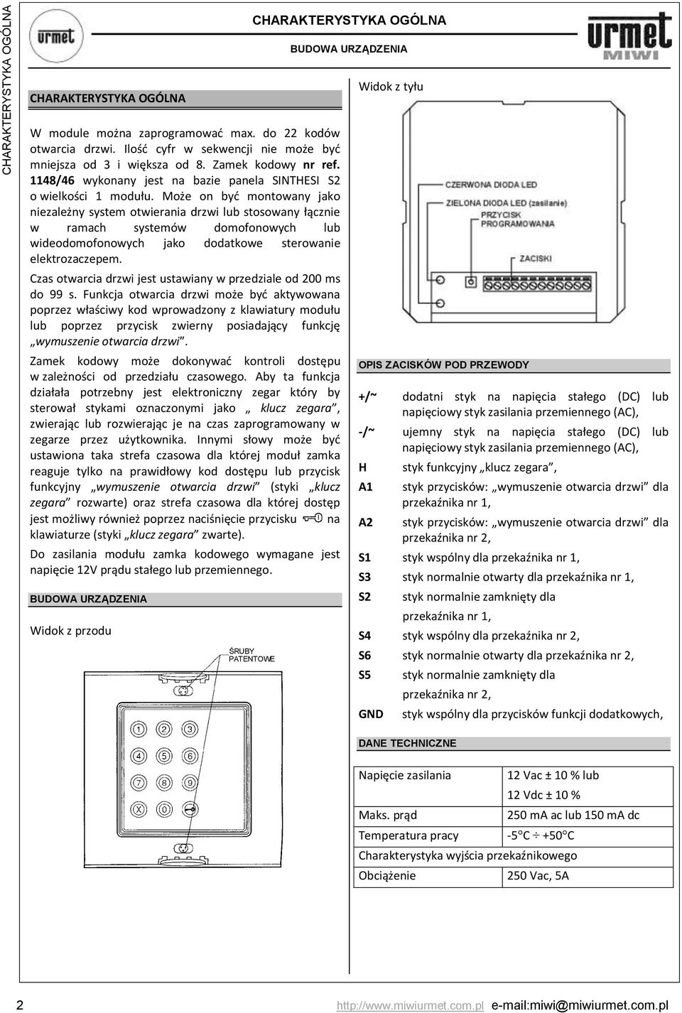 Może on być montowany jako niezależny system otwierania drzwi lub stosowany łącznie w ramach systemów domofonowych lub wideodomofonowych jako dodatkowe sterowanie elektrozaczepem.