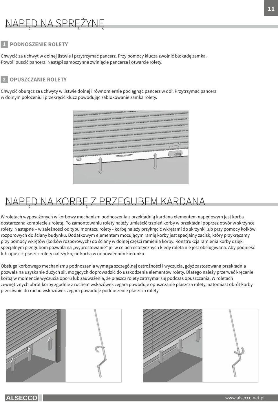 Przytrzymać pancerz w dolnym położeniu i przekręcić klucz powodując zablokowanie zamka rolety.