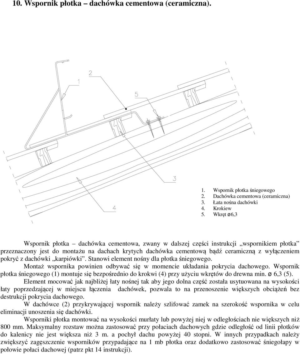 pokryć z dachówki karpiówki. Stanowi element nośny dla płotka śniegowego. Montaż wspornika powinien odbywać się w momencie układania pokrycia dachowego.