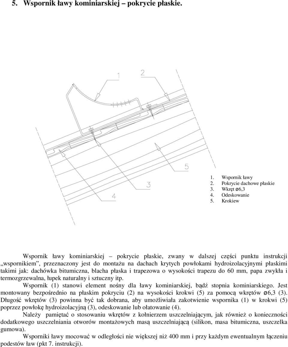 jak: dachówka bitumiczna, blacha płaska i trapezowa o wysokości trapezu do 60 mm, papa zwykła i termozgrzewalna, łupek naturalny i sztuczny itp.