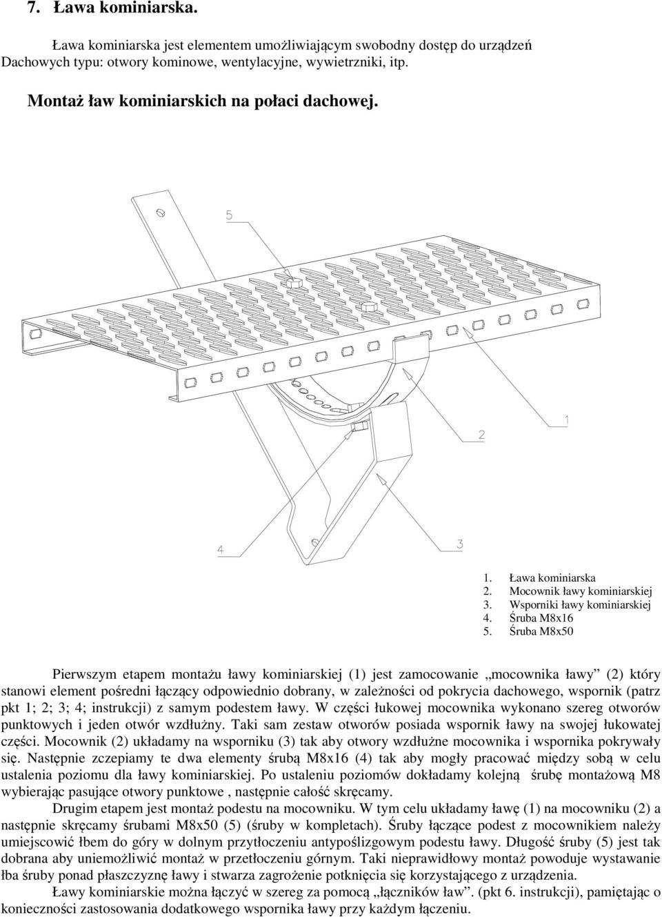 Śruba M8x50 Pierwszym etapem montażu ławy kominiarskiej (1) jest zamocowanie mocownika ławy (2) który stanowi element pośredni łączący odpowiednio dobrany, w zależności od pokrycia dachowego,