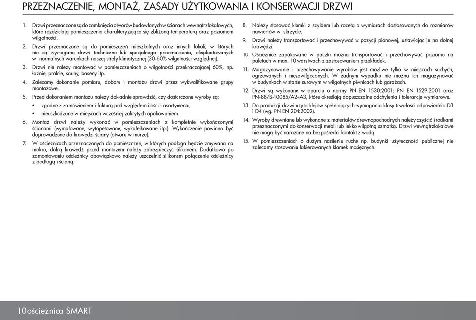 Drzwi przeznaczone są do pomieszczeń mieszkalnych oraz innych lokali, w których nie są wymagane drzwi techniczne lub specjalnego przeznaczenia, eksploatowanych w normalnych warunkach naszej strefy