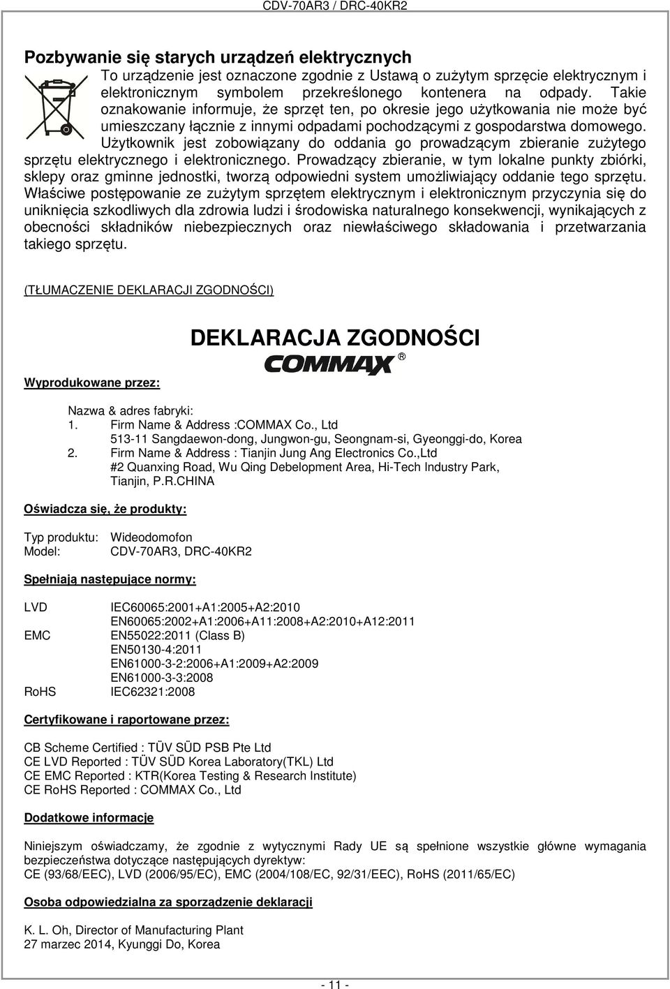 Użytkownik jest zobowiązany do oddania go prowadzącym zbieranie zużytego sprzętu elektrycznego i elektronicznego.