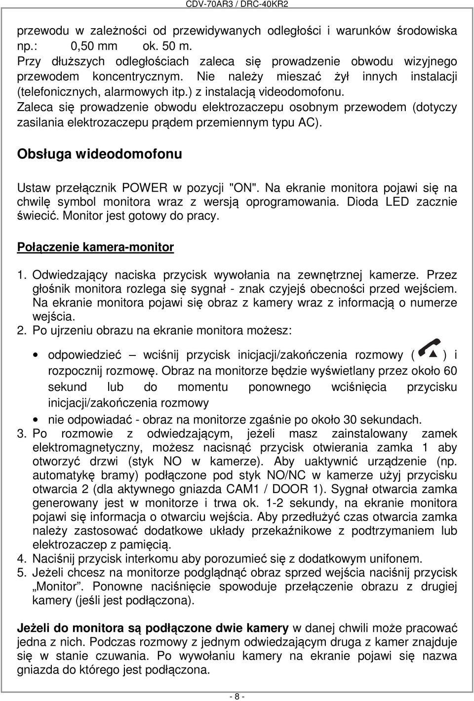 Zaleca się prowadzenie obwodu elektrozaczepu osobnym przewodem (dotyczy zasilania elektrozaczepu prądem przemiennym typu AC). Obsługa wideodomofonu Ustaw przełącznik POWER w pozycji "ON".