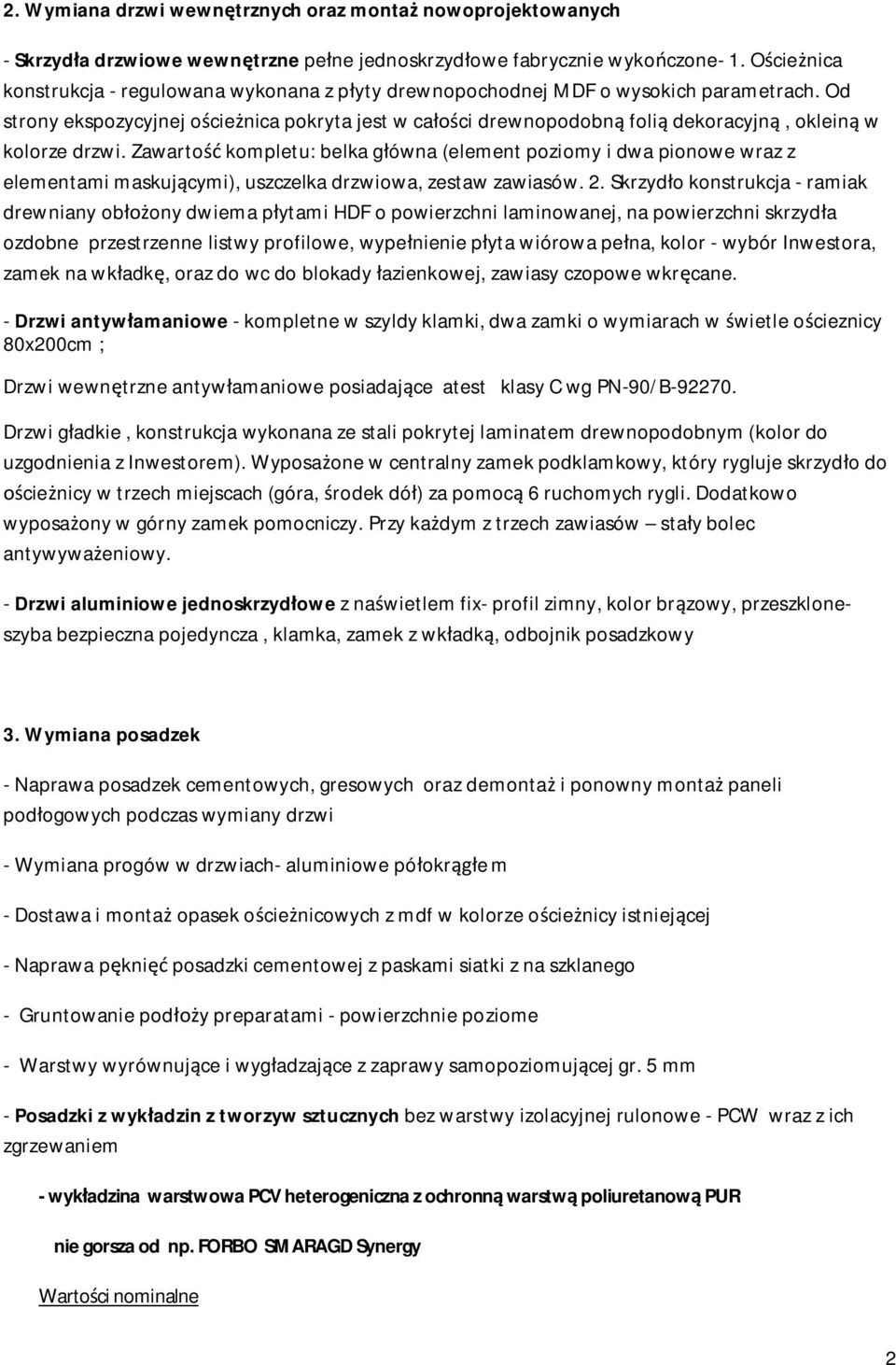 Od strony ekspozycyjnej o cie nica pokryta jest w ca ci drewnopodobn foli dekoracyjn, oklein w kolorze drzwi.