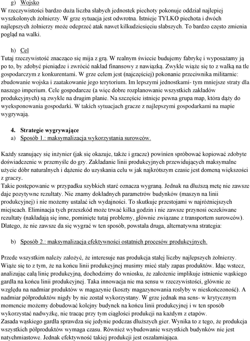 W realnym świecie budujemy fabrykę i wyposażamy ją po to, by zdobyć pieniądze i zwrócić nakład finansowy z nawiązką. Zwykle wiąże się to z walką na tle gospodarczym z konkurentami.