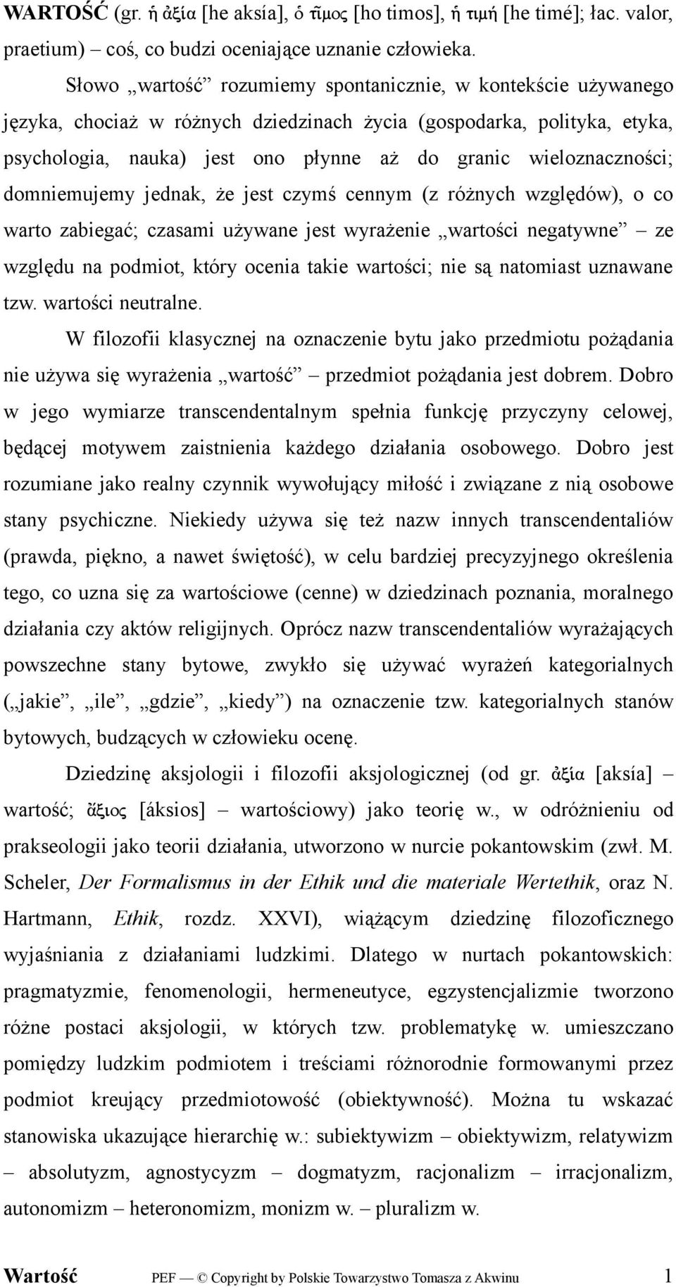 wieloznaczności; domniemujemy jednak, że jest czymś cennym (z różnych względów), o co warto zabiegać; czasami używane jest wyrażenie wartości negatywne ze względu na podmiot, który ocenia takie