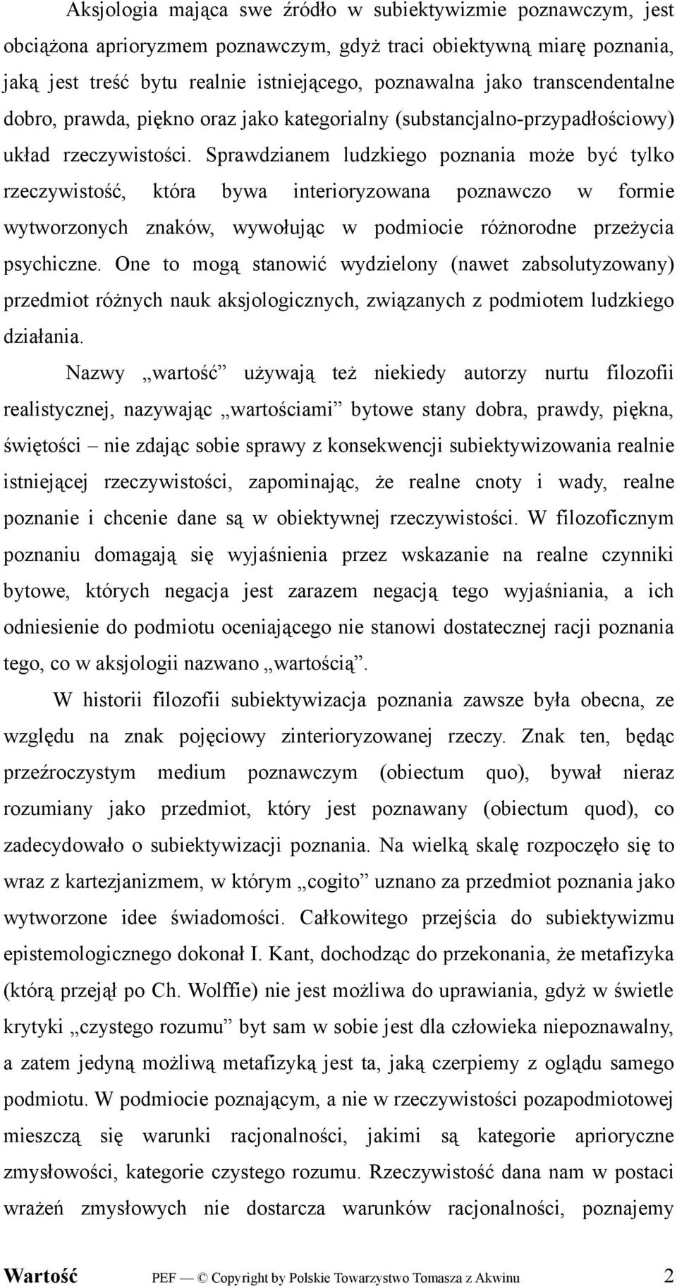 Sprawdzianem ludzkiego poznania może być tylko rzeczywistość, która bywa interioryzowana poznawczo w formie wytworzonych znaków, wywołując w podmiocie różnorodne przeżycia psychiczne.