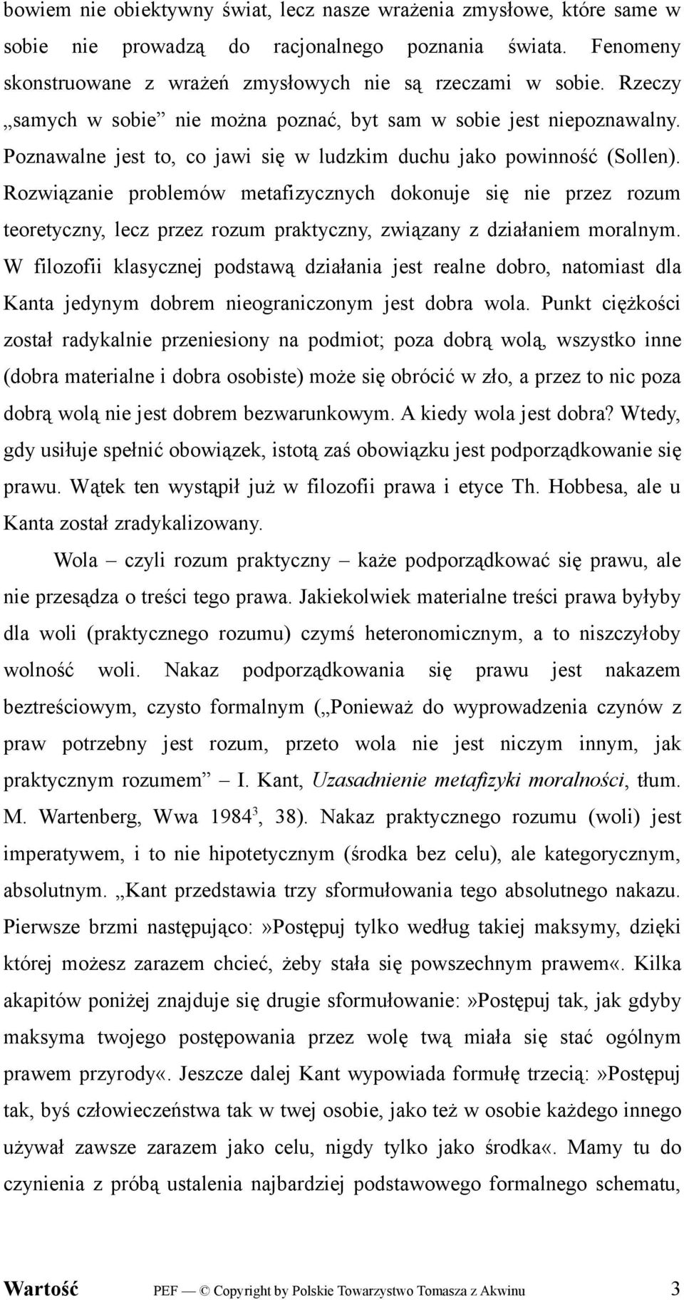 Rozwiązanie problemów metafizycznych dokonuje się nie przez rozum teoretyczny, lecz przez rozum praktyczny, związany z działaniem moralnym.