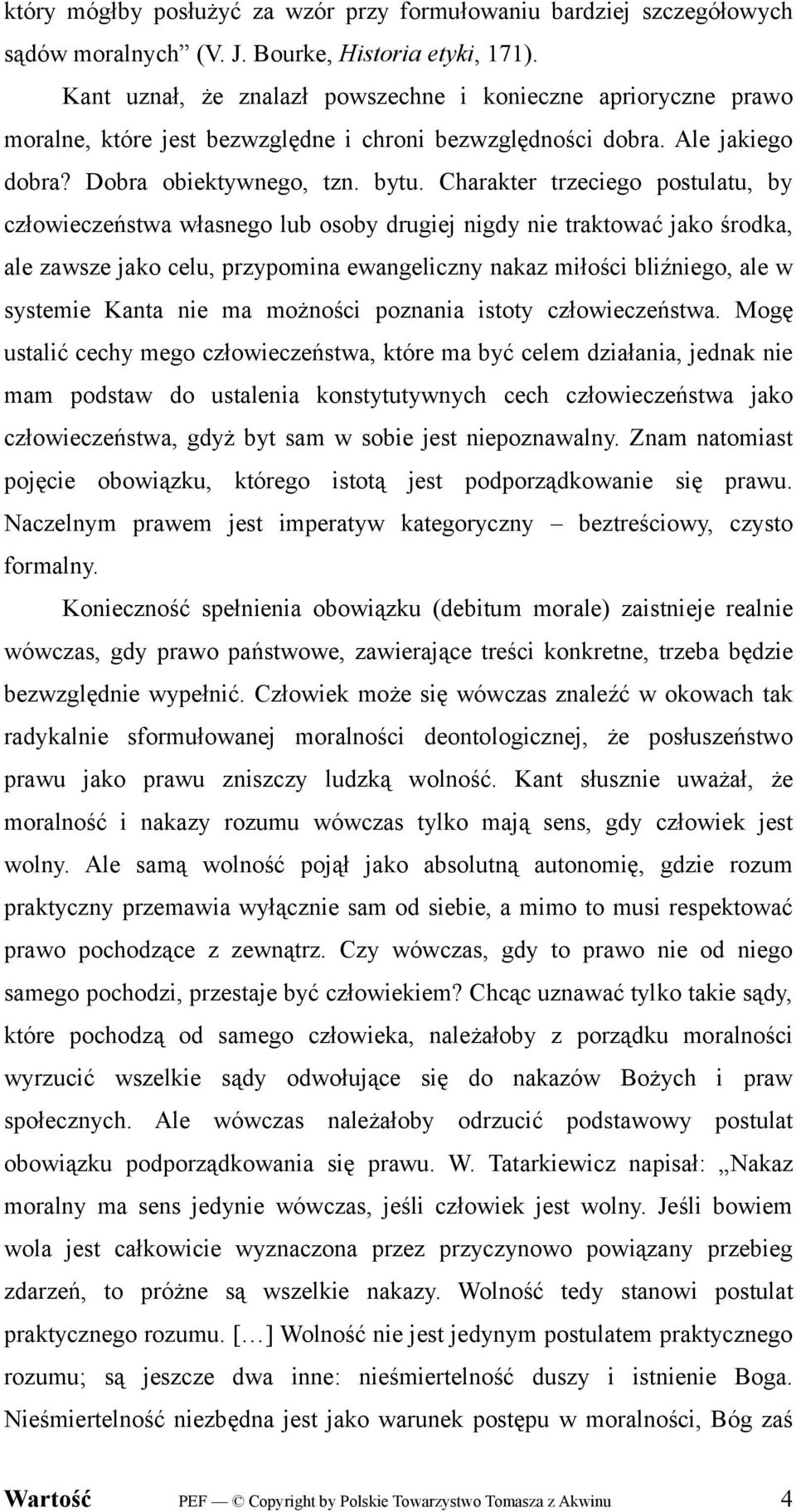 Charakter trzeciego postulatu, by człowieczeństwa własnego lub osoby drugiej nigdy nie traktować jako środka, ale zawsze jako celu, przypomina ewangeliczny nakaz miłości bliźniego, ale w systemie