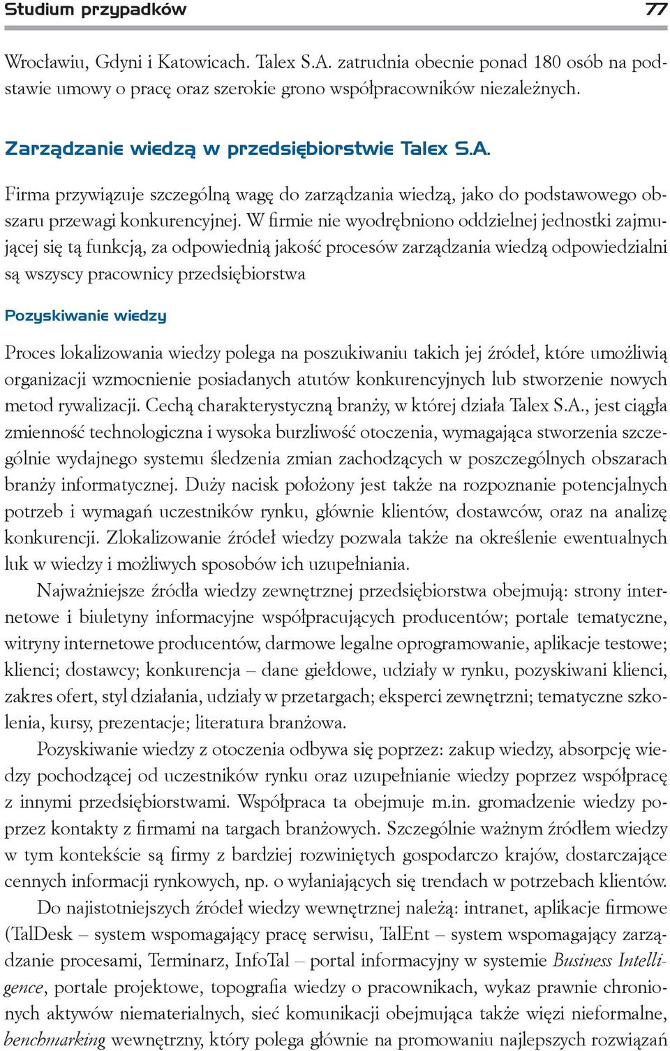 W firmie nie wyodrębniono oddzielnej jednostki zajmującej się tą funkcją, za odpowiednią jakość procesów zarządzania wiedzą odpowiedzialni są wszyscy pracownicy przedsiębiorstwa Pozyskiwanie wiedzy