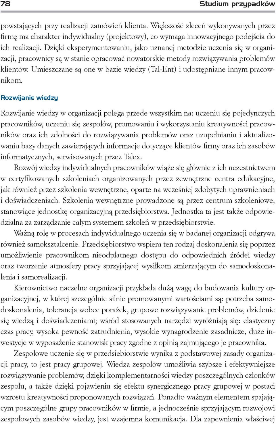 Dzięki eksperymentowaniu, jako uznanej metodzie uczenia się w organizacji, pracownicy są w stanie opracować nowatorskie metody rozwiązywania problemów klientów.