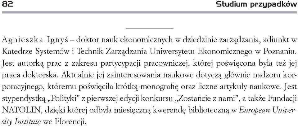 Aktualnie jej zainteresowania naukowe dotyczą głównie nadzoru korporacyjnego, któremu poświęciła krótką monografię oraz liczne artykuły naukowe.