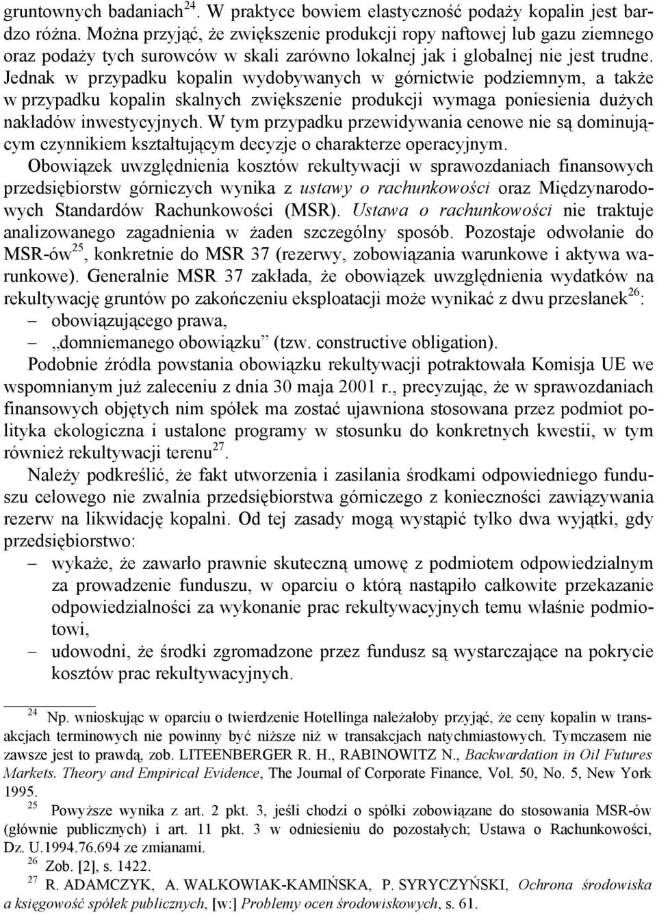 Jednak w przypadku kopalin wydobywanych w górnictwie podziemnym, a także w przypadku kopalin skalnych zwiększenie produkcji wymaga poniesienia dużych nakładów inwestycyjnych.