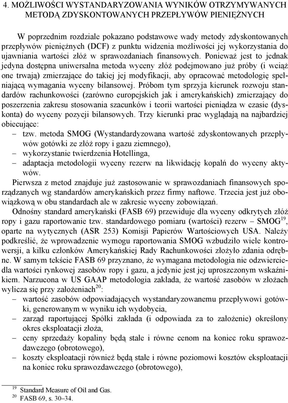 Ponieważ jest to jednak jedyna dostępna uniwersalna metoda wyceny złóż podejmowano już próby (i wciąż one trwają) zmierzające do takiej jej modyfikacji, aby opracować metodologię spełniającą