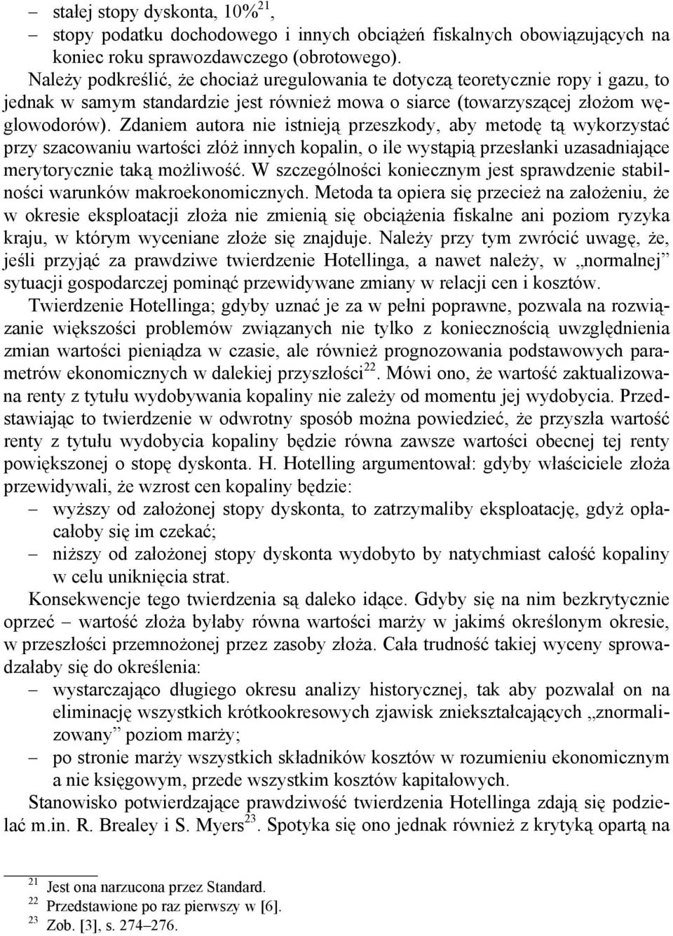 Zdaniem autora nie istnieją przeszkody, aby metodę tą wykorzystać przy szacowaniu wartości złóż innych kopalin, o ile wystąpią przesłanki uzasadniające merytorycznie taką możliwość.