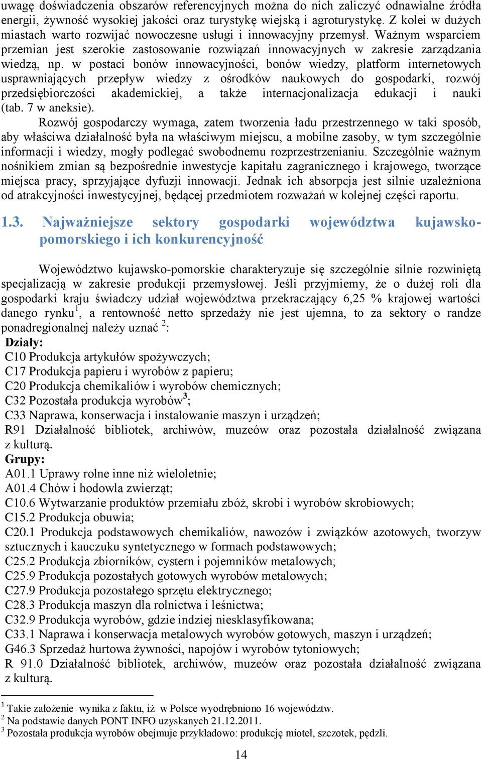 w postaci bonów innowacyjności, bonów wiedzy, platform internetowych usprawniających przepływ wiedzy z ośrodków naukowych do gospodarki, rozwój przedsiębiorczości akademickiej, a także