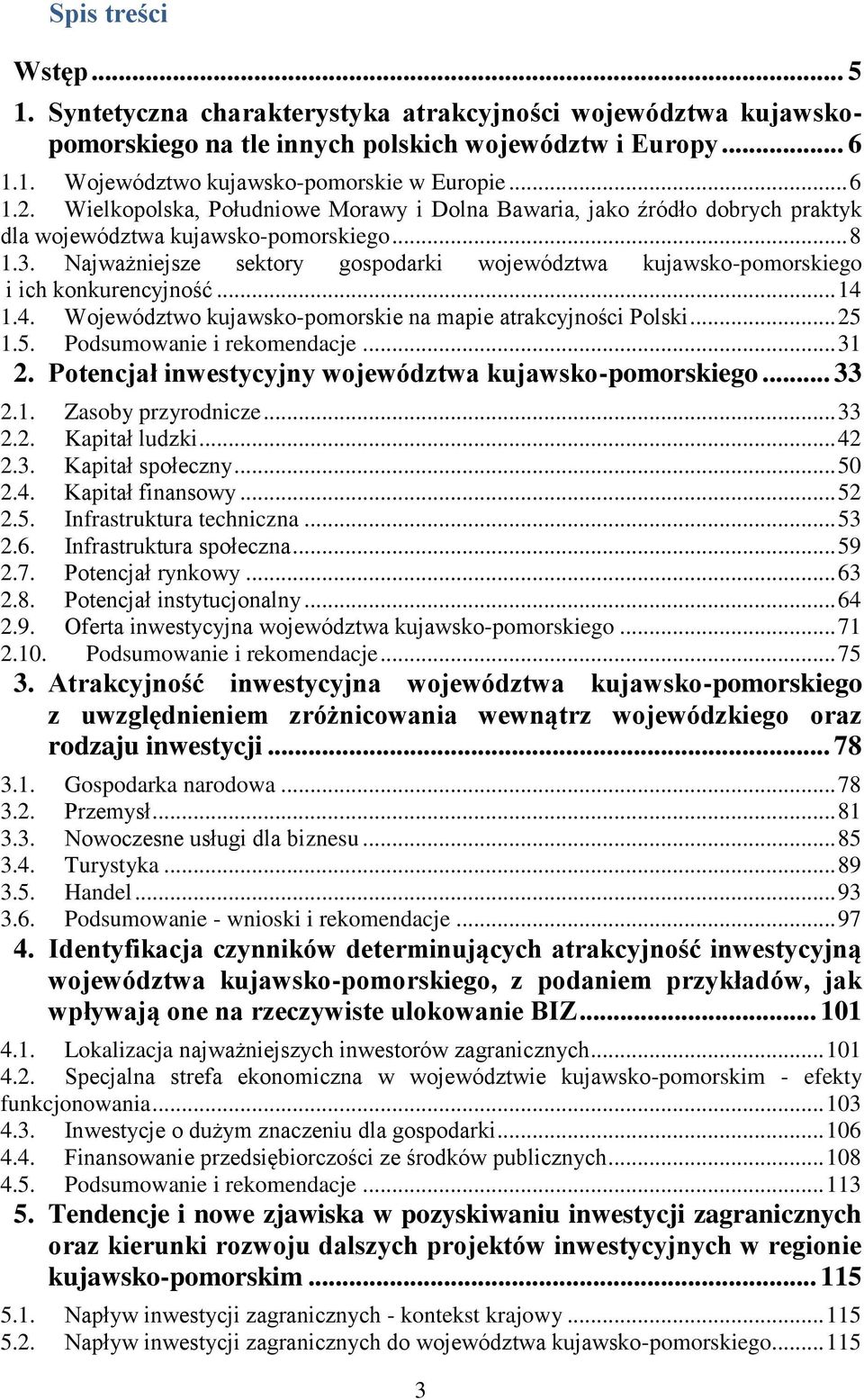 Najważniejsze sektory gospodarki województwa kujawsko-pomorskiego i ich konkurencyjność... 14 1.4. Województwo kujawsko-pomorskie na mapie atrakcyjności Polski... 25 1.5. Podsumowanie i rekomendacje.