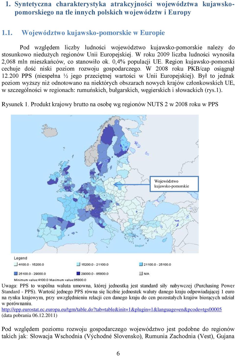 W 2008 roku PKB/cap osiągnął 12.200 PPS (niespełna ½ jego przeciętnej wartości w Unii Europejskiej).