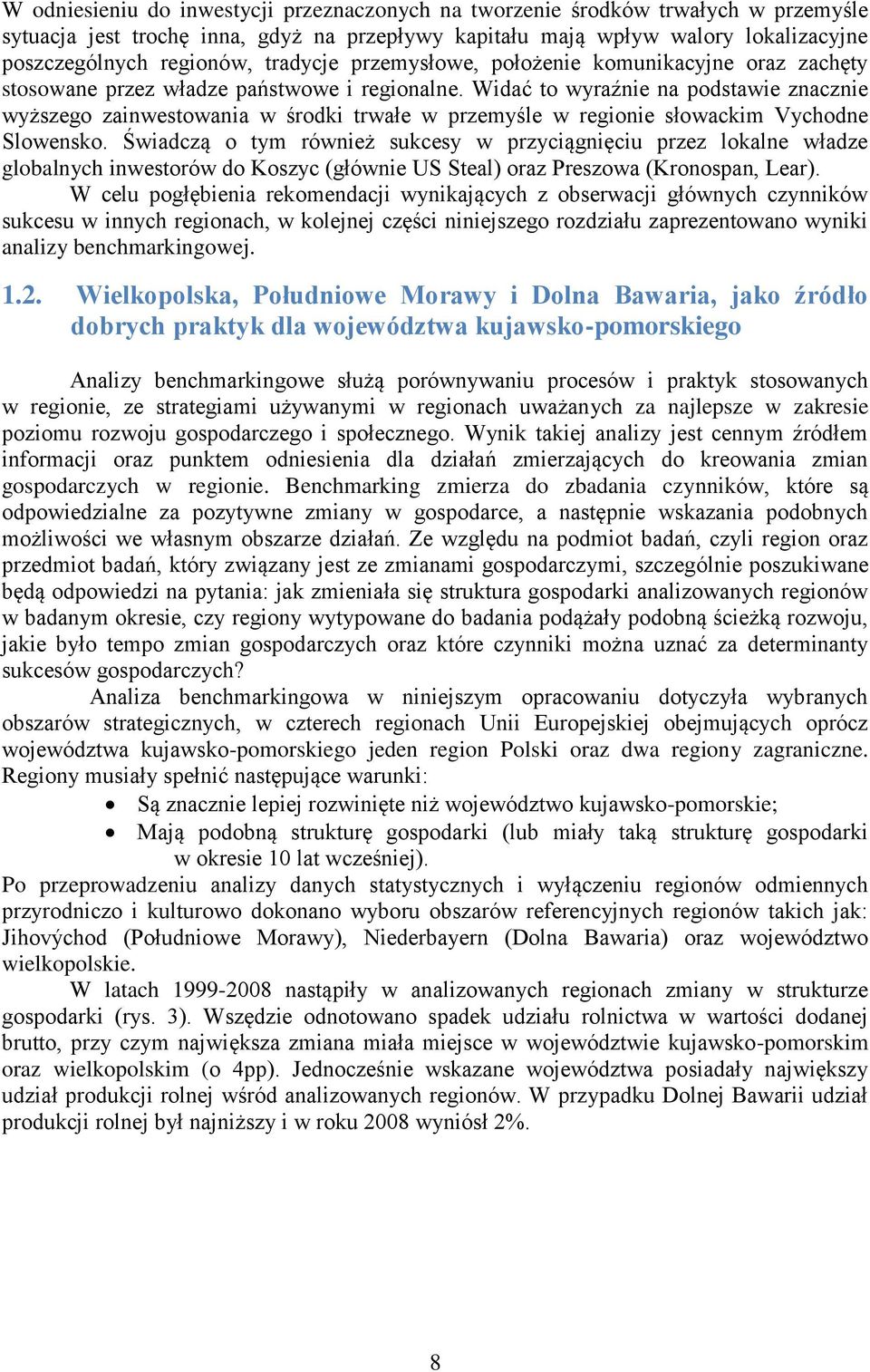 Widać to wyraźnie na podstawie znacznie wyższego zainwestowania w środki trwałe w przemyśle w regionie słowackim Vychodne Slowensko.