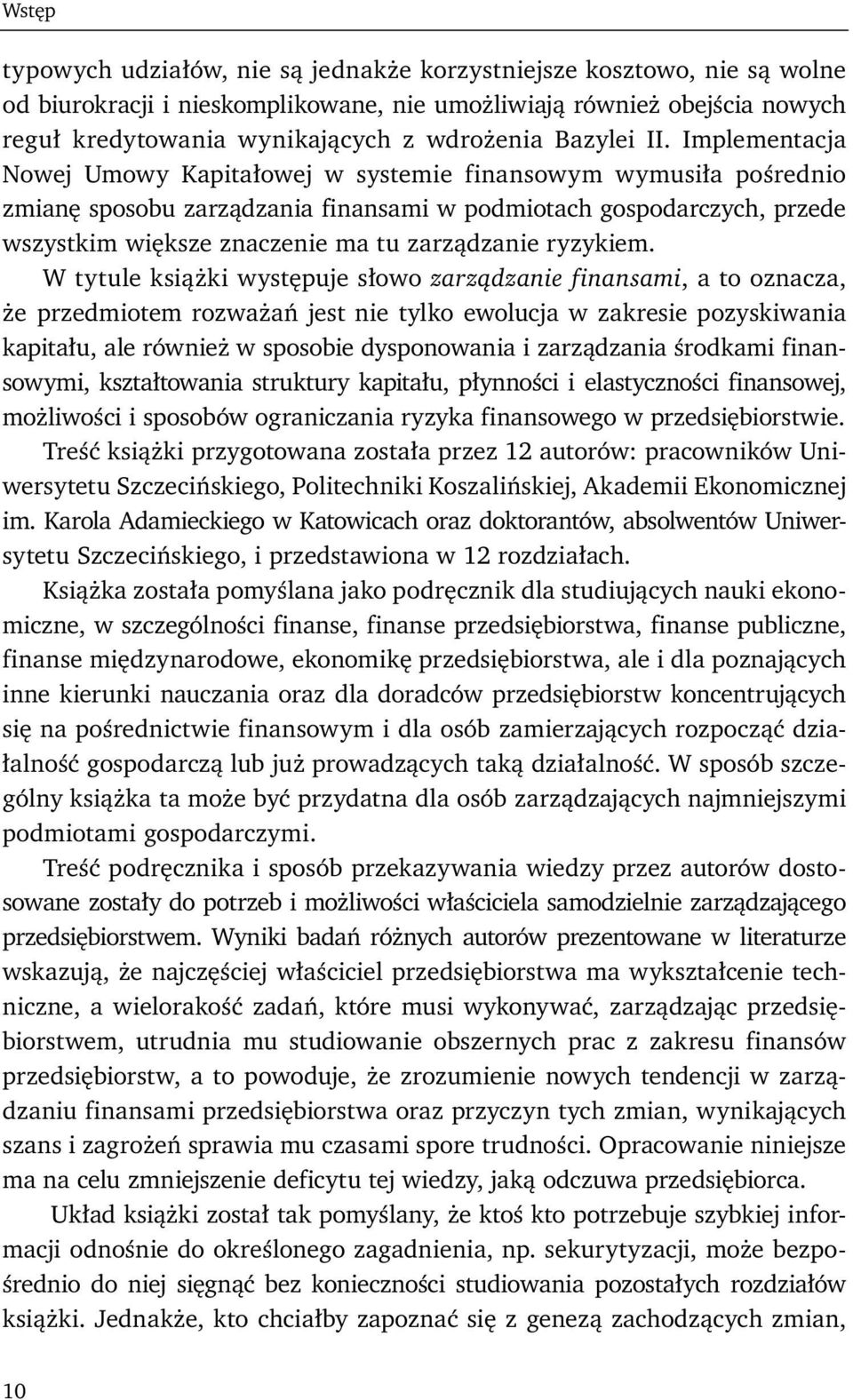 Implementacja Nowej Umowy Kapitałowej w systemie finansowym wymusiła pośrednio zmianę sposobu zarządzania finansami w podmiotach gospodarczych, przede wszystkim większe znaczenie ma tu zarządzanie