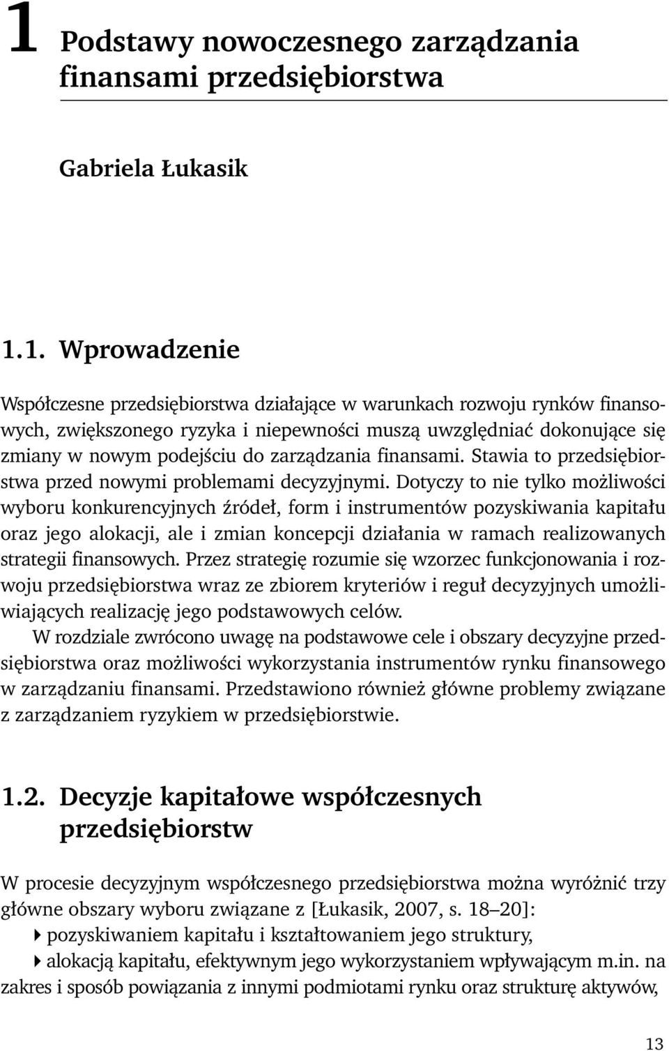 Dotyczy to nie tylko możliwości wyboru konkurencyjnych źródeł, form i instrumentów pozyskiwania kapitału oraz jego alokacji, ale i zmian koncepcji działania w ramach realizowanych strategii