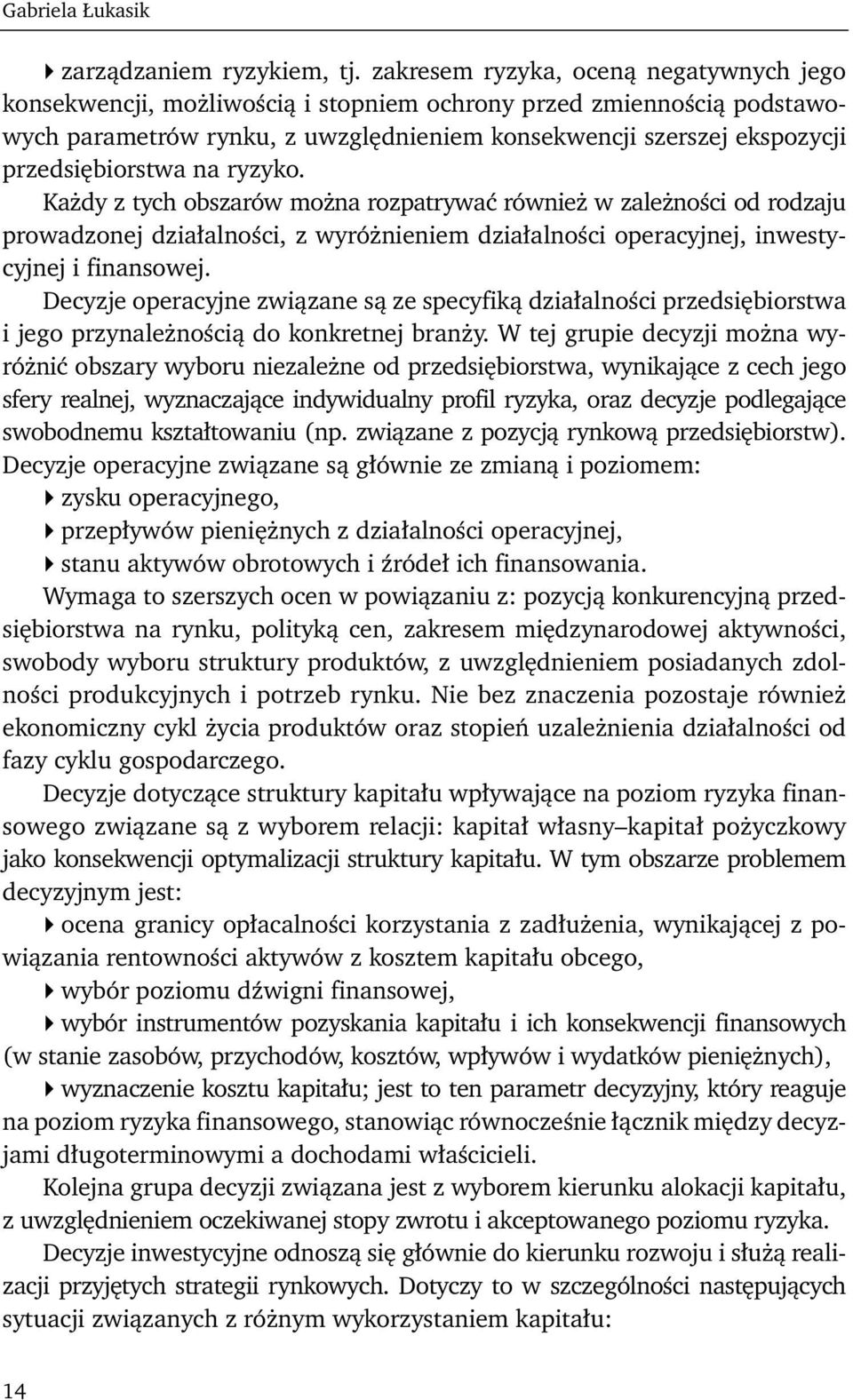 przedsiębiorstwa na ryzyko. Każdy z tych obszarów można rozpatrywać również w zależności od rodzaju prowadzonej działalności, z wyróżnieniem działalności operacyjnej, inwestycyjnej i finansowej.