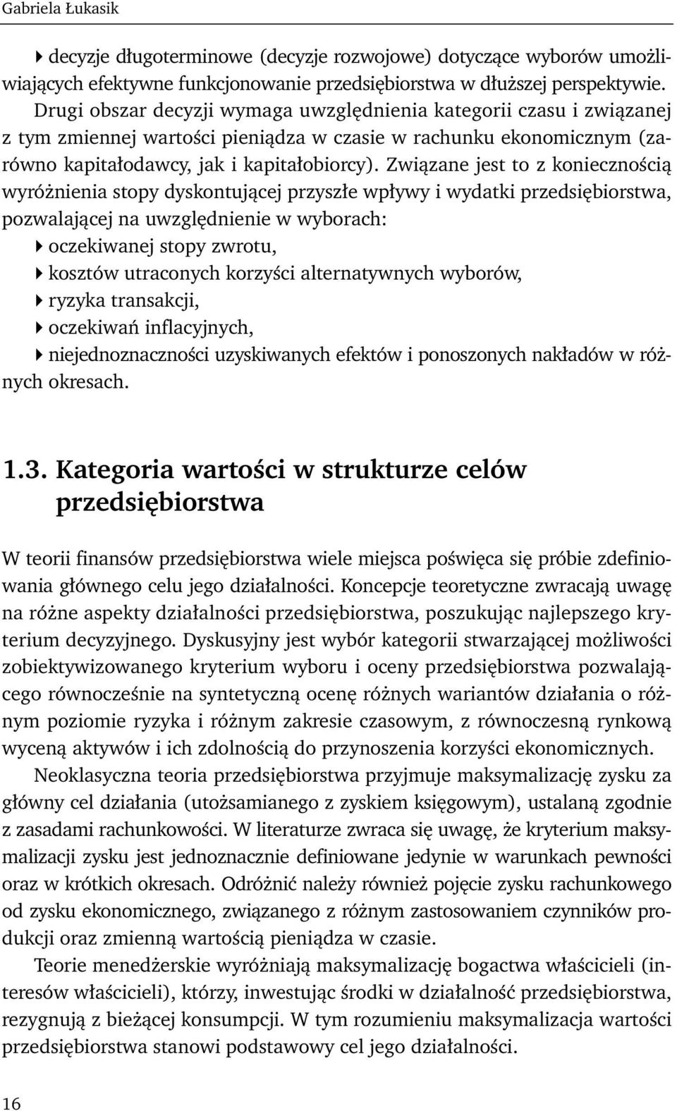 Związane jest to z koniecznością wyróżnienia stopy dyskontującej przyszłe wpływy i wydatki przedsiębiorstwa, pozwalającej na uwzględnienie w wyborach: oczekiwanej stopy zwrotu, kosztów utraconych