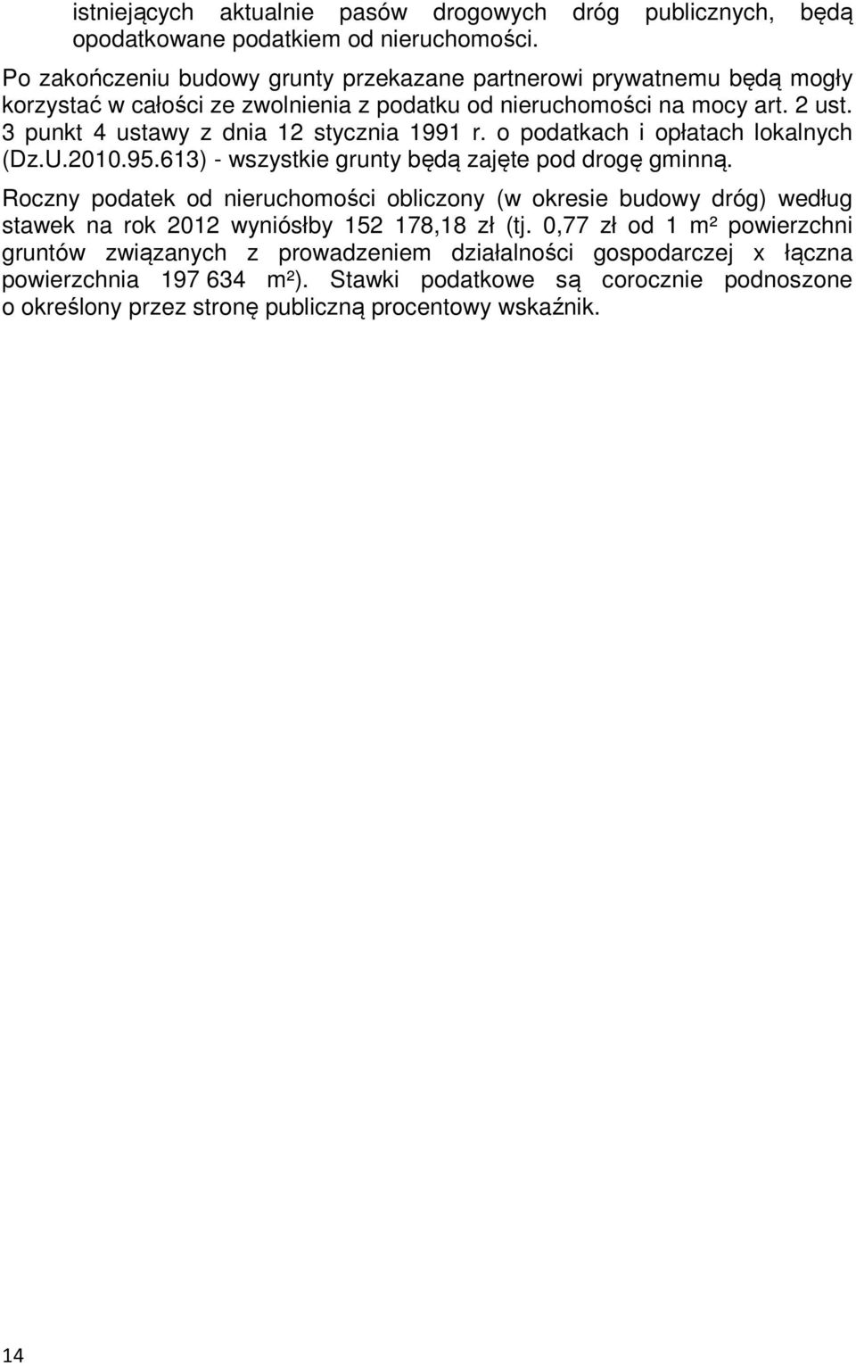 3 punkt 4 ustawy z dnia 12 stycznia 1991 r. o podatkach i opłatach lokalnych (Dz.U.2010.95.613) - wszystkie grunty będą zajęte pod drogę gminną.