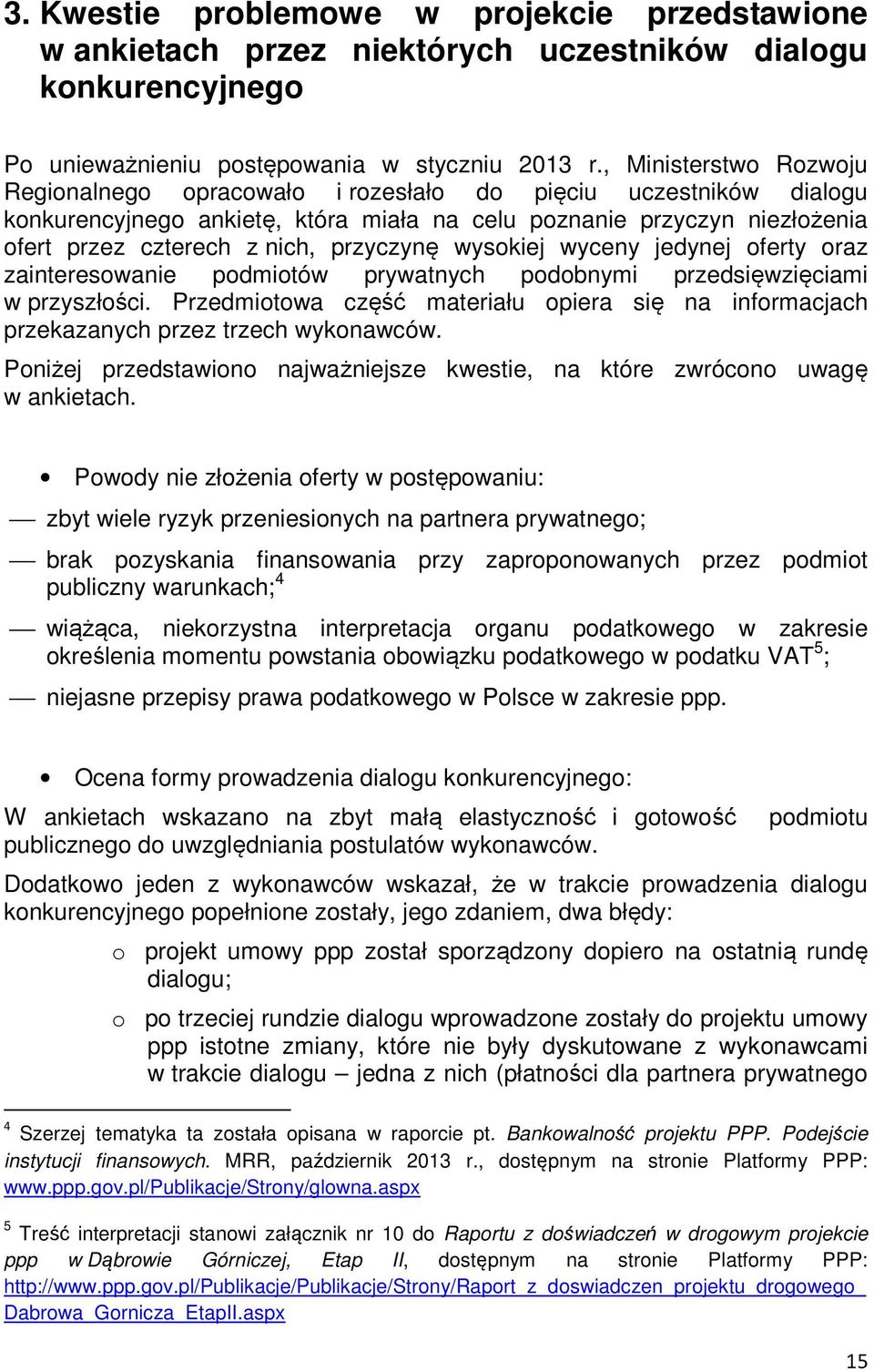 przyczynę wysokiej wyceny jedynej oferty oraz zainteresowanie podmiotów prywatnych podobnymi przedsięwzięciami w przyszłości.