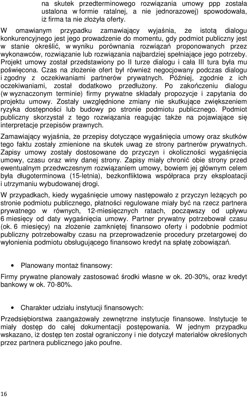 proponowanych przez wykonawców, rozwiązanie lub rozwiązania najbardziej spełniające jego potrzeby. Projekt umowy został przedstawiony po II turze dialogu i cała III tura była mu poświęcona.