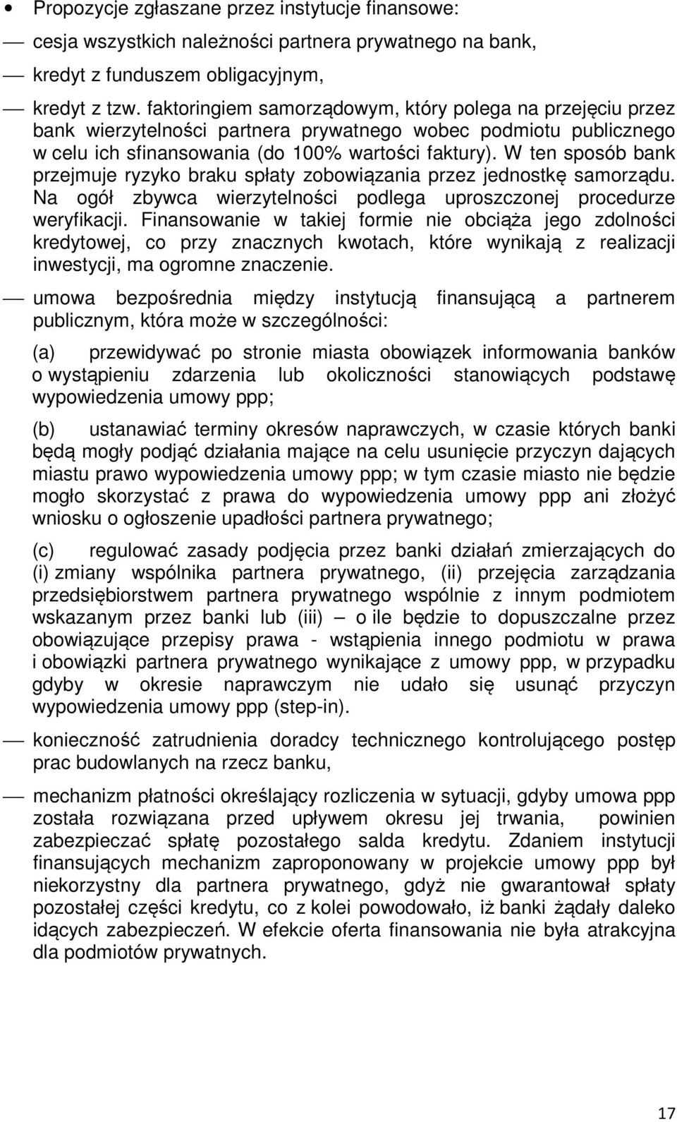 W ten sposób bank przejmuje ryzyko braku spłaty zobowiązania przez jednostkę samorządu. Na ogół zbywca wierzytelności podlega uproszczonej procedurze weryfikacji.