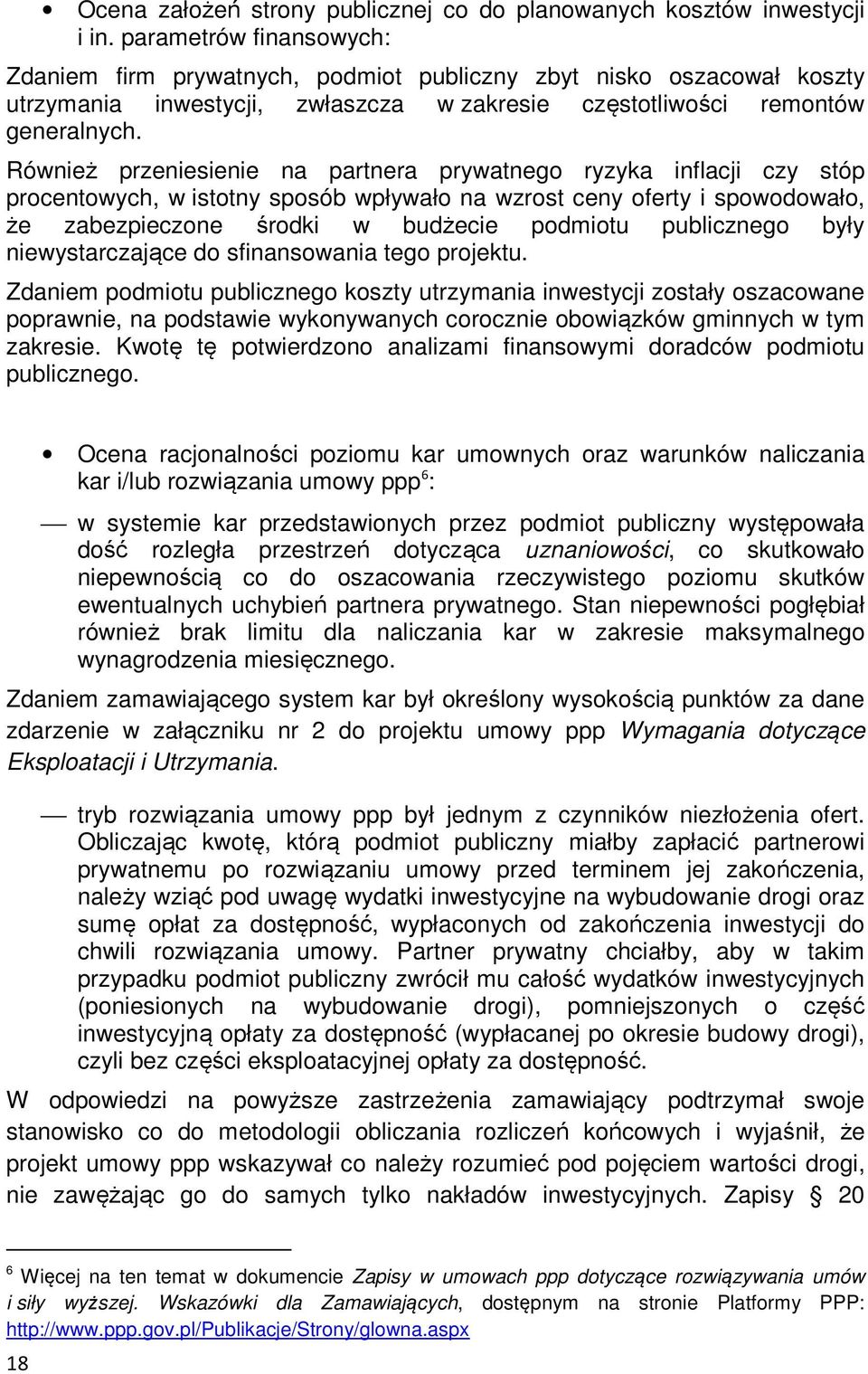 Również przeniesienie na partnera prywatnego ryzyka inflacji czy stóp procentowych, w istotny sposób wpływało na wzrost ceny oferty i spowodowało, że zabezpieczone środki w budżecie podmiotu