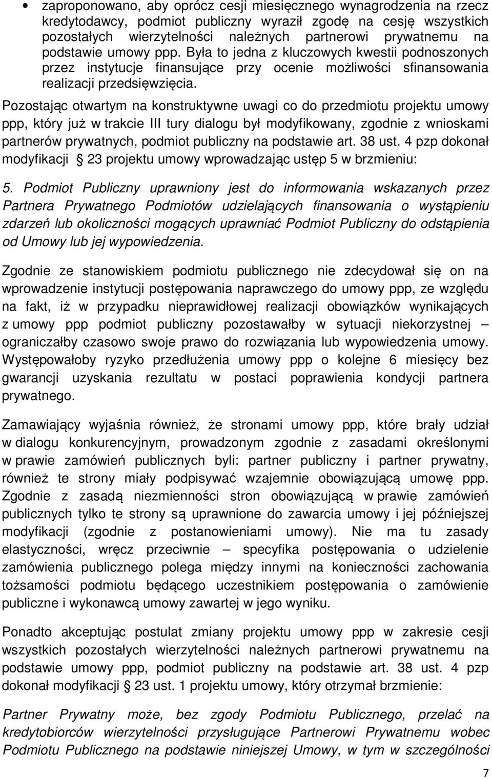 Pozostając otwartym na konstruktywne uwagi co do przedmiotu projektu umowy ppp, który już w trakcie III tury dialogu był modyfikowany, zgodnie z wnioskami partnerów prywatnych, podmiot publiczny na