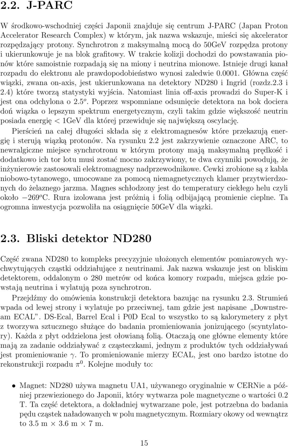 W trakcie kolizji dochodzi do powstawania pionów które samoistnie rozpadają się na miony i neutrina mionowe. Istnieje drugi kanał rozpadu do elektronu ale prawdopodobieństwo wynosi zaledwie 0.0001.