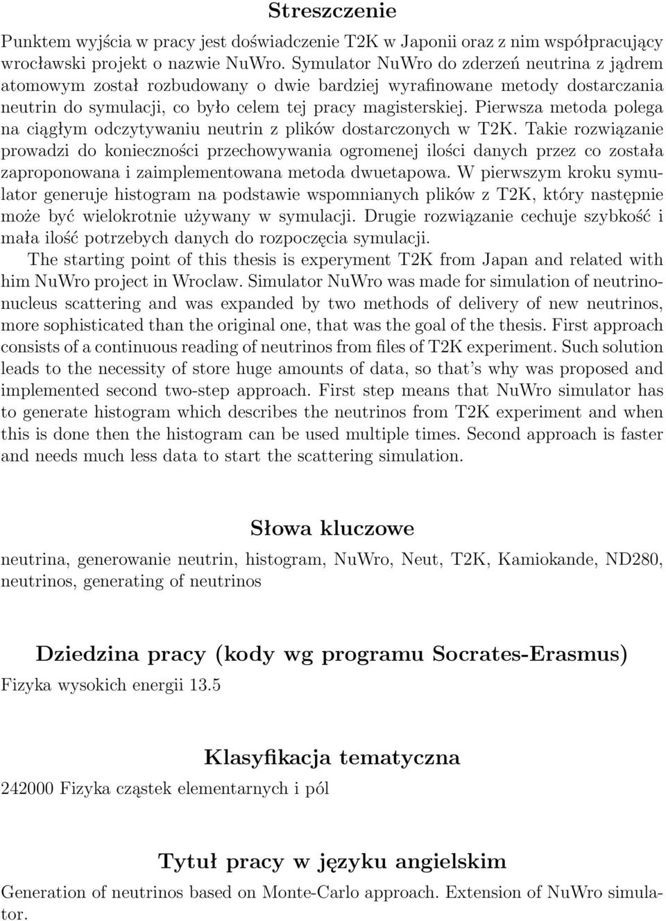 Pierwsza metoda polega na ciągłym odczytywaniu neutrin z plików dostarczonych w T2K.