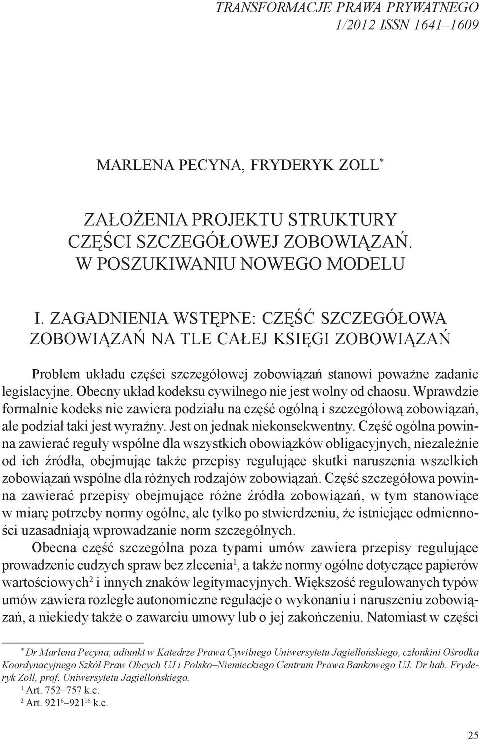 Obecny układ kodeksu cywilnego nie jest wolny od chaosu. Wprawdzie formalnie kodeks nie zawiera podziału na część ogólną i szczegółową zobowiązań, ale podział taki jest wyraźny.