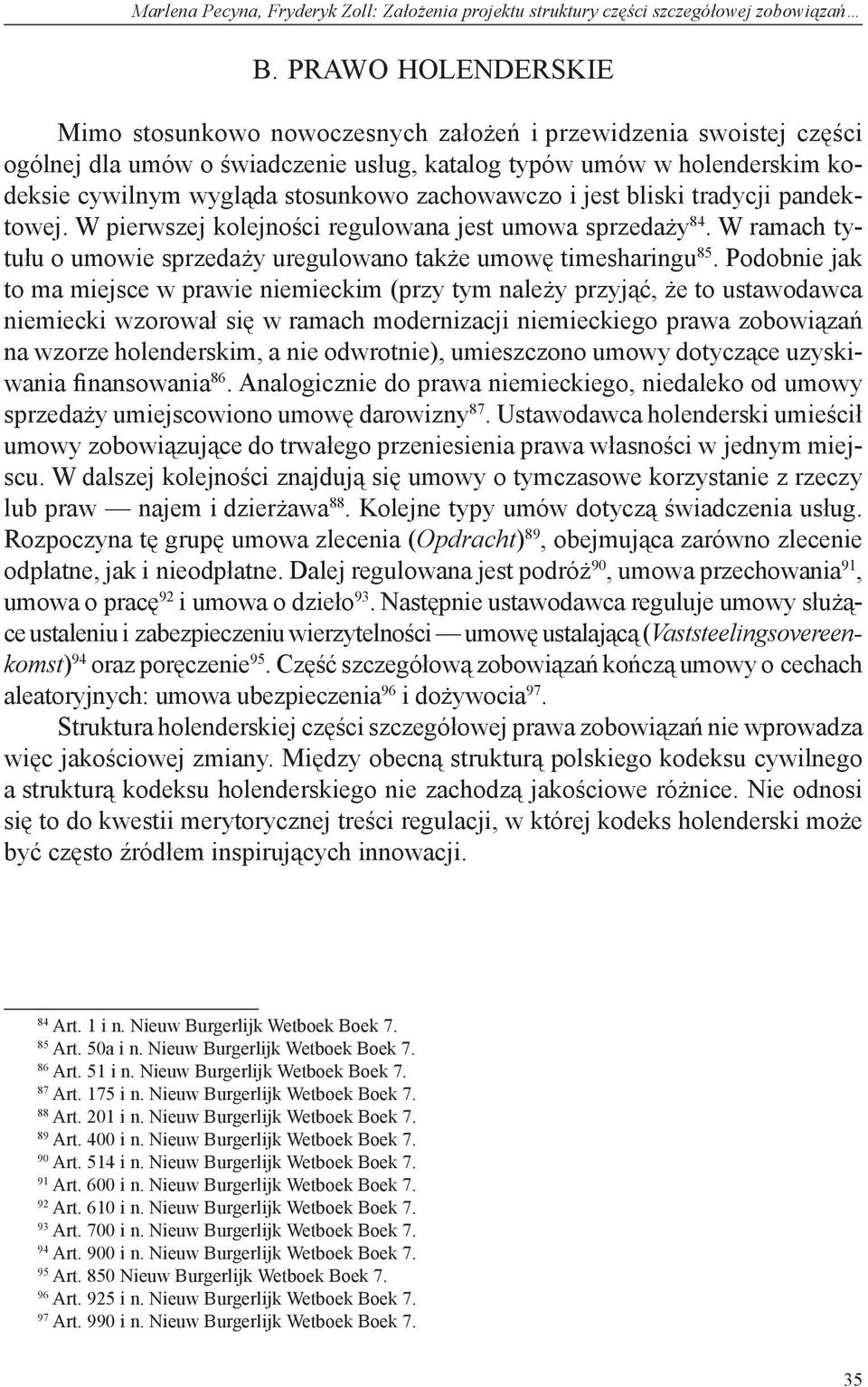 zachowawczo i jest bliski tradycji pandektowej. W pierwszej kolejności regulowana jest umowa sprzedaży 84. W ramach tytułu o umowie sprzedaży uregulowano także umowę timesharingu 85.